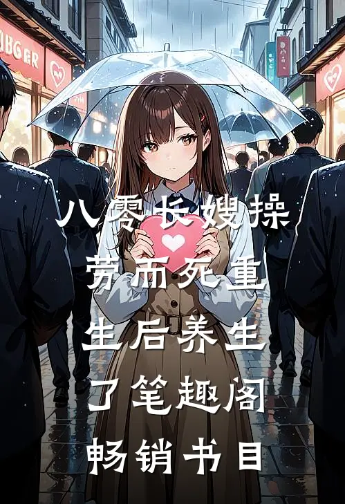 八零长嫂操劳而死重生后养生了笔趣阁畅销书目