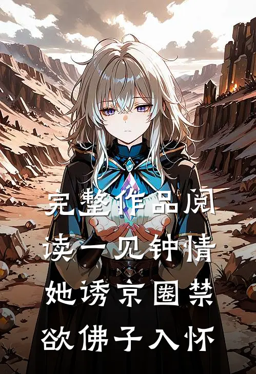 完整作品阅读一见钟情：她诱京圈禁欲佛子入怀