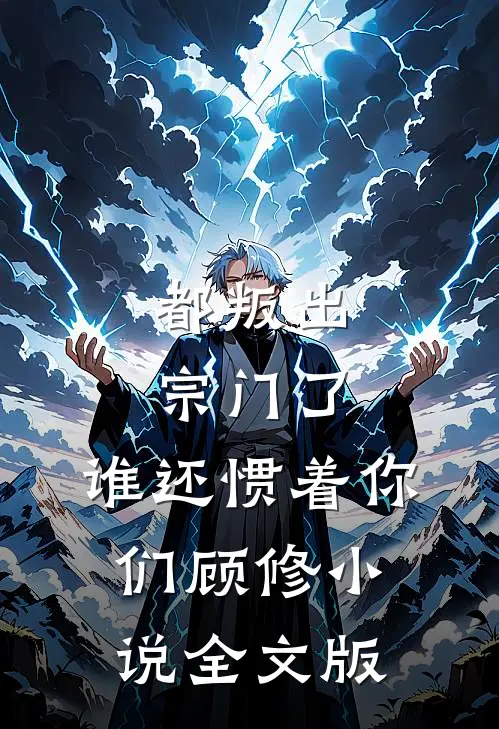 都叛出宗门了,谁还惯着你们顾修小说全文版