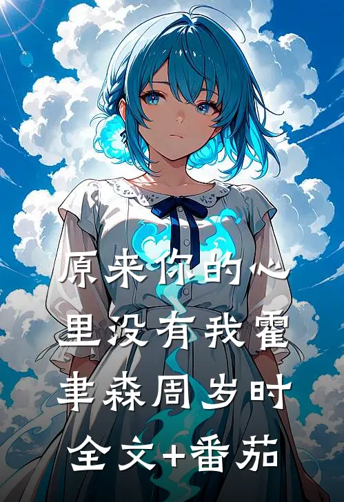原来你的心里没有我霍聿森周岁时全文+番茄