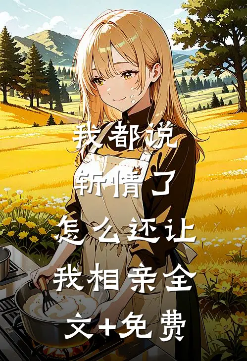 我都说斩情了，怎么还让我相亲全文+免费