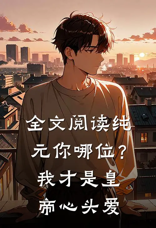 全文阅读纯元你哪位？我才是皇帝心头爱