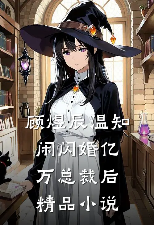 顾煜辰温知闲闪婚亿万总裁后精品小说