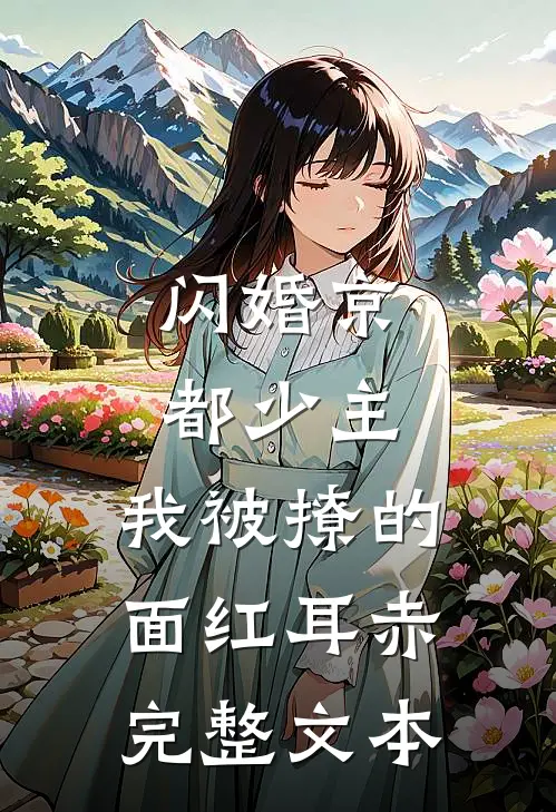 闪婚京都少主，我被撩的面红耳赤完整文本