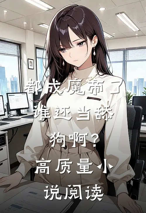 都成魔帝了，谁还当舔狗啊？高质量小说阅读