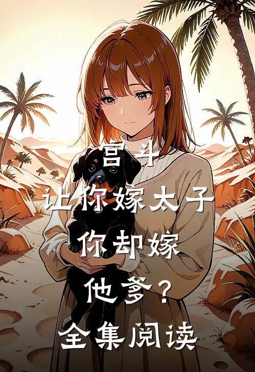 宫斗让你嫁太子,你却嫁他爹?全集阅读