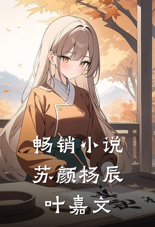 畅销苏颜杨辰叶嘉文在线阅读