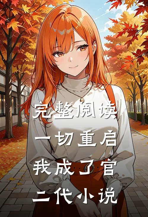 完整阅读一切重启我成了官二代小说