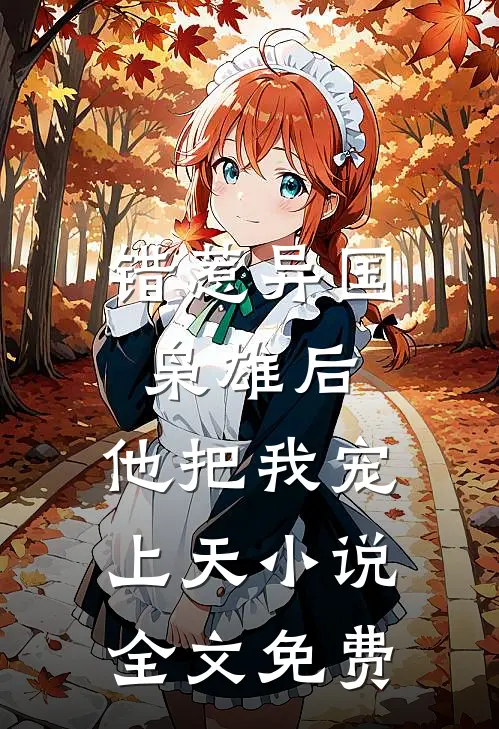 错惹异国枭雄后,他把我宠上天全文免费