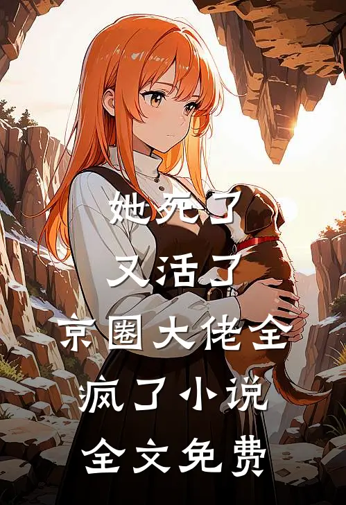 她死了又活了,京圈大佬全疯了全文免费