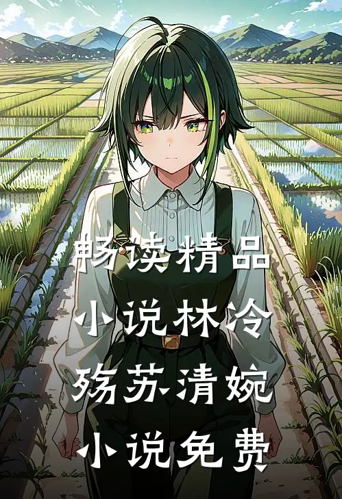 畅读精品小说林冷殇苏清婉小说免费