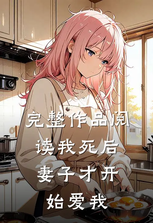完整作品阅读我死后,妻子才开始爱我了