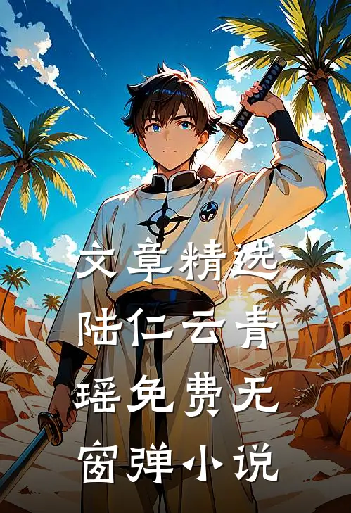 文章精选陆仁云青瑶免费无窗弹小说