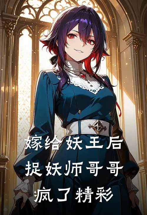 嫁给妖王后,捉妖师哥哥疯了精彩视频