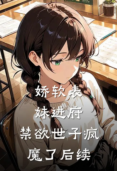 娇软表妹进府禁欲世子疯魔了后续