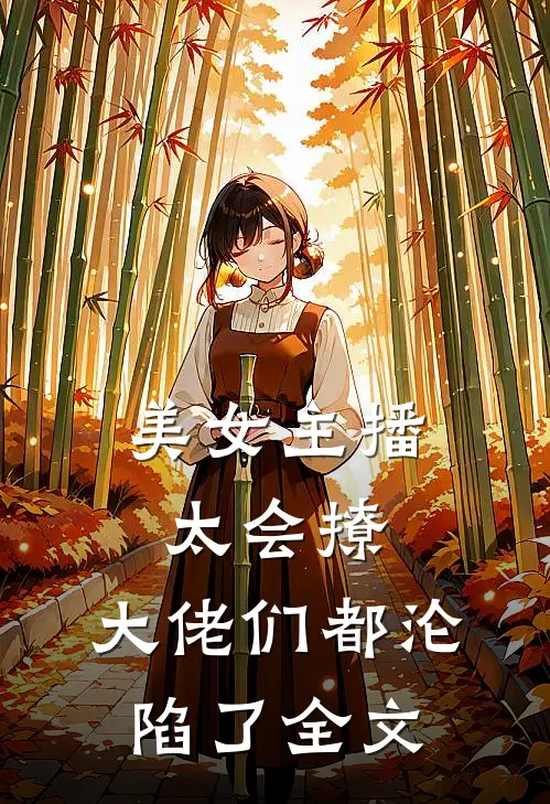 美女主播太会撩,大佬们都沦陷了全文阅读