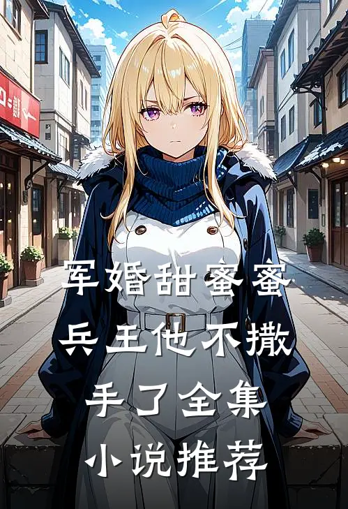 军婚甜蜜蜜，兵王他不撒手了全集小说推荐