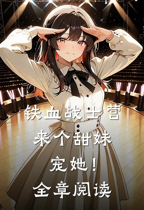 铁血战士营来个甜妹,宠她!全章阅读免费
