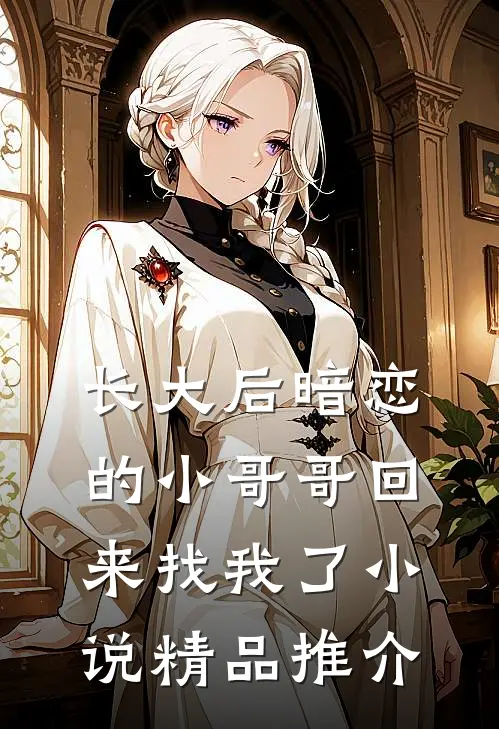 长大后暗恋的小哥哥回来找我了小说精品推介