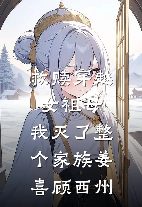 救赎穿越女祖母,我灭了整个家族姜喜顾西州