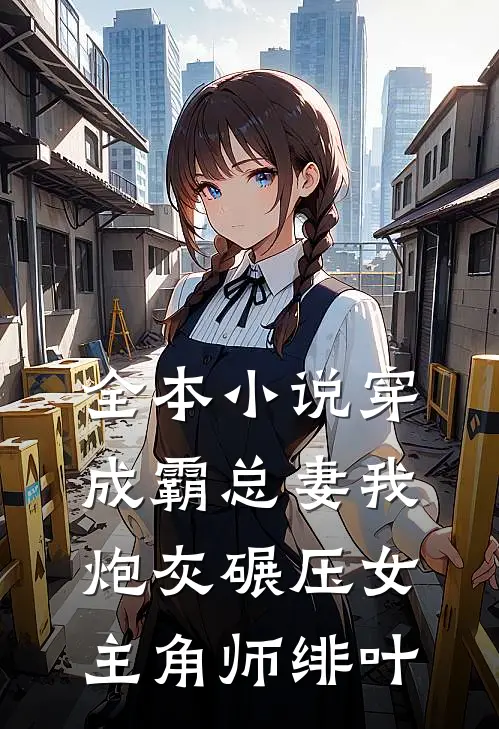 全本小说穿成霸总妻我炮灰碾压女主角师绯叶