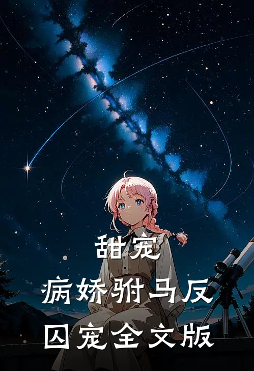 甜宠病娇驸马反囚宠全文版免费阅读