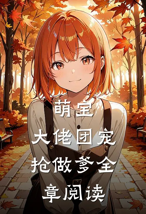 萌宝大佬团宠抢做爹全章阅读