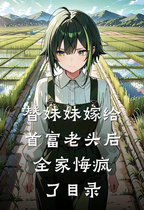 替妹妹嫁给首富老头后,全家悔疯了目录