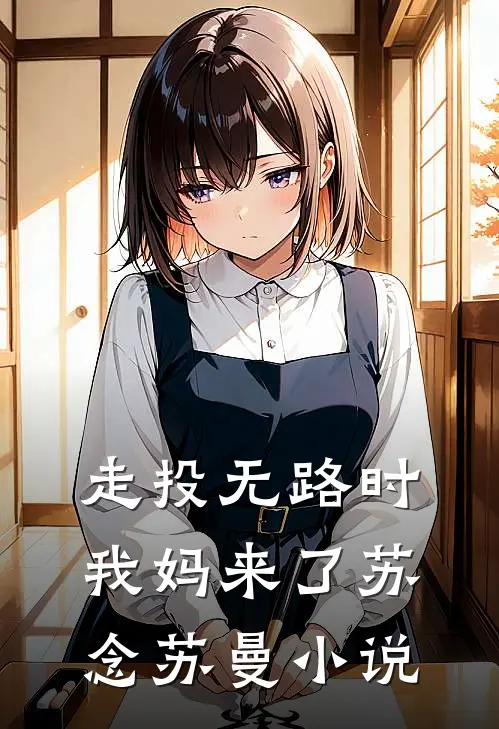 走投无路时，我妈来了苏念苏曼小说