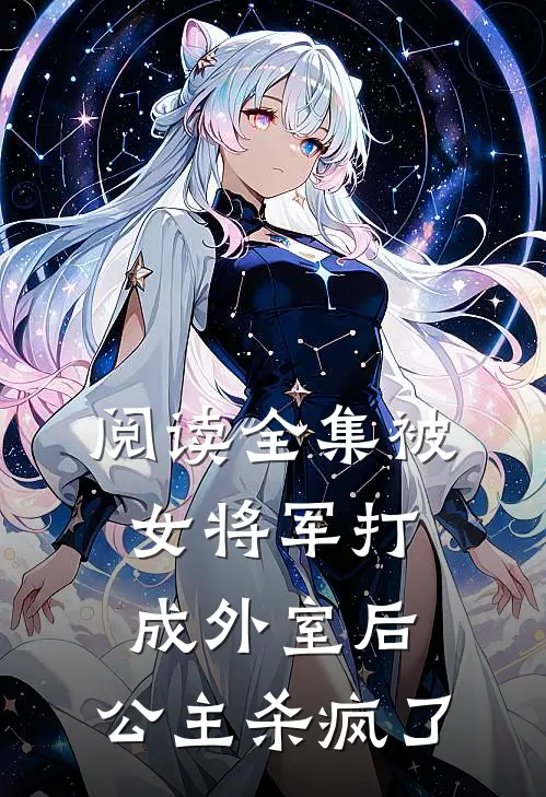 阅读全集被女将军打成外室后,公主杀疯了