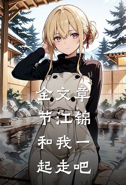 全文章节江锦,和我一起走吧免费阅读