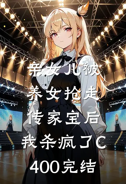 亲女儿被养女抢走传家宝后，我杀疯了C400完结