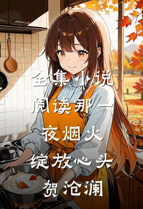 全集小说阅读那一夜烟火,绽放心头 贺沧澜