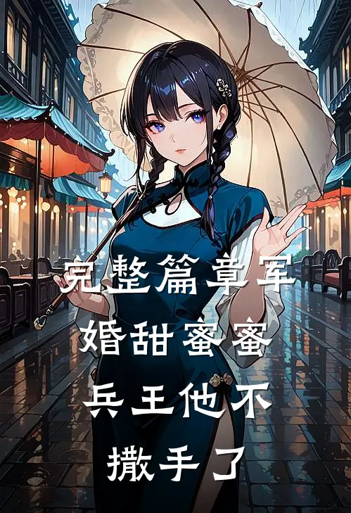 完整篇章军婚甜蜜蜜,兵王他不撒手了免费阅读