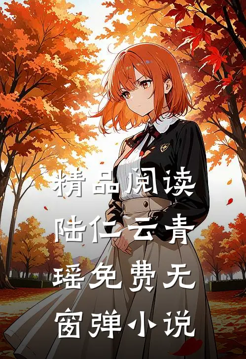 精品阅读陆仁云青瑶免费无窗弹小说