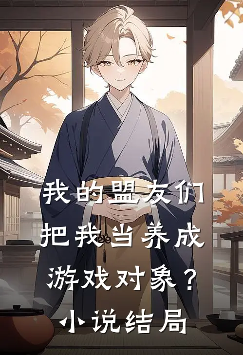 我的盟友们,把我当养成游戏对象?结局是啥