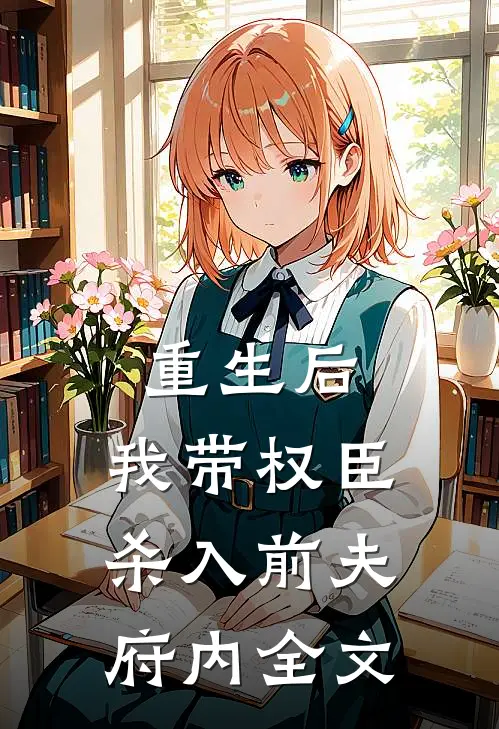 重生后,我带权臣杀入前夫府内全文在线阅读