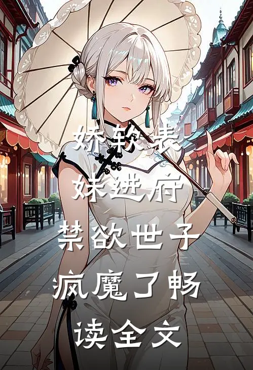 娇软表妹进府：禁欲世子疯魔了畅读全文