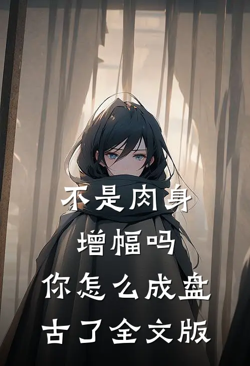 不是肉身增幅吗，你怎么成盘古了全文版