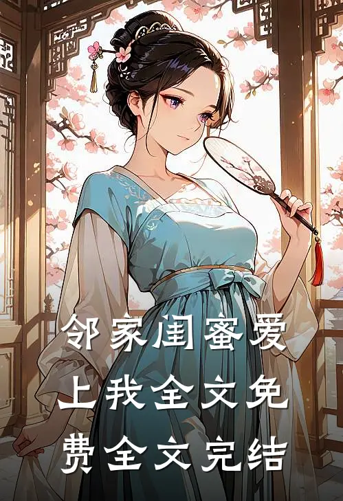 邻家闺蜜爱上我全文免费全文完结