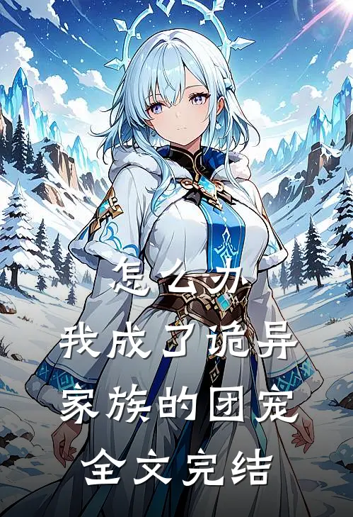 怎么办,我成了诡异家族的团宠全文完结免费阅读