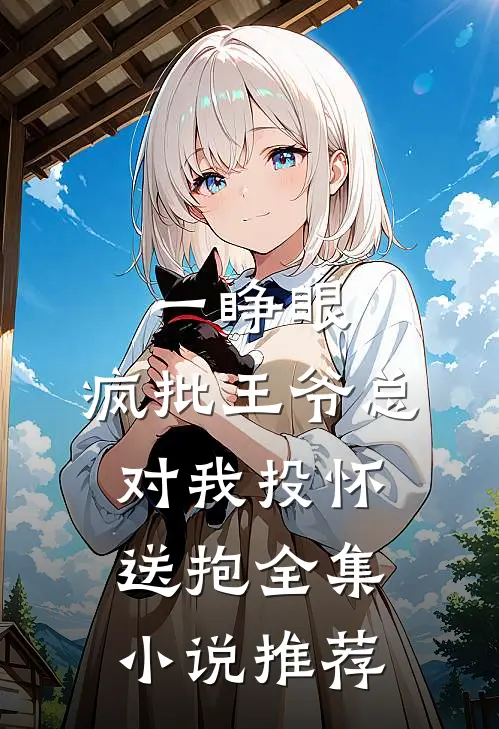 一睁眼,疯批王爷总对我投怀送抱全集小说推荐