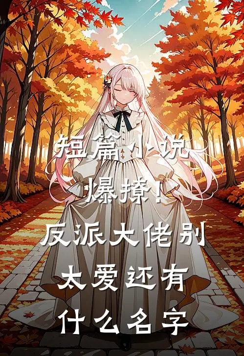 短篇小说爆撩!反派大佬别太爱还有什么名字