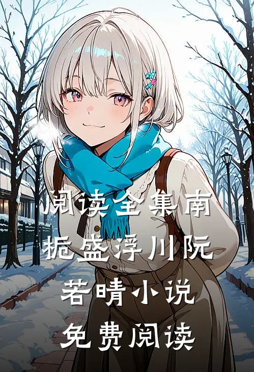 阅读全集南栀盛浮川阮若晴小说免费阅读