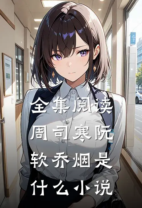 全集阅读周司寒阮软乔烟是什么小说