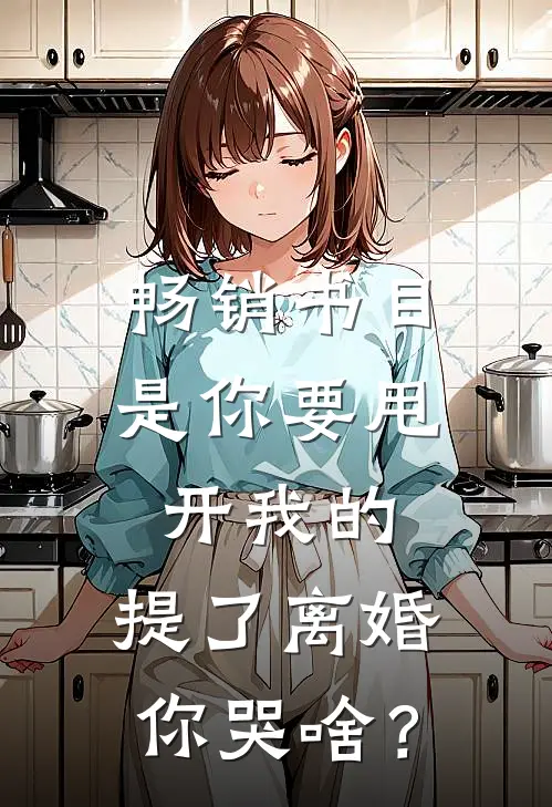 畅销书目是你要甩开我的，提了离婚你哭啥？