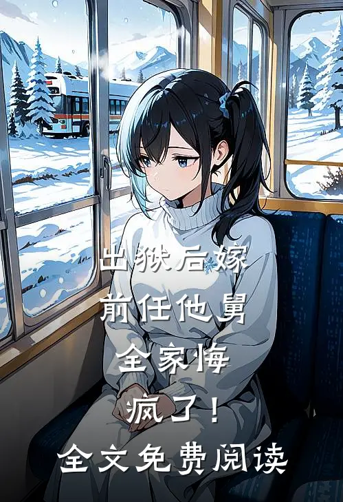 出狱后嫁前任他舅,全家悔疯了!全文免费阅读无弹窗