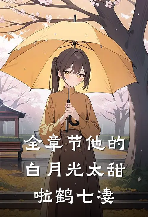 全章节他的白月光太甜啦 鹤七凄