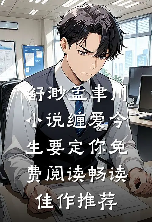 舒渺孟聿川小说缠爱今生要定你免费阅读畅读佳作推荐