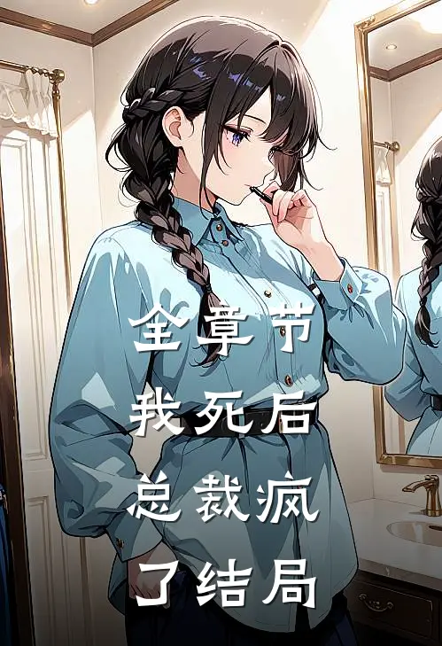 全章节我死后,总裁疯了结局